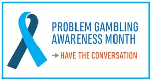 White rectangle with a blue border surrounds a cartoon blue ribbon and text that reads "Problem Gambling Awareness Month, Have the Conversation"